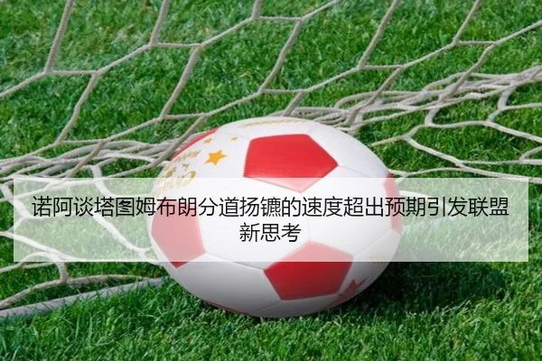 诺阿谈塔图姆布朗分道扬镳的速度超出预期引发联盟新思考